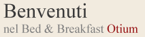 Benvenuti nel Bed & Breakfast Otium